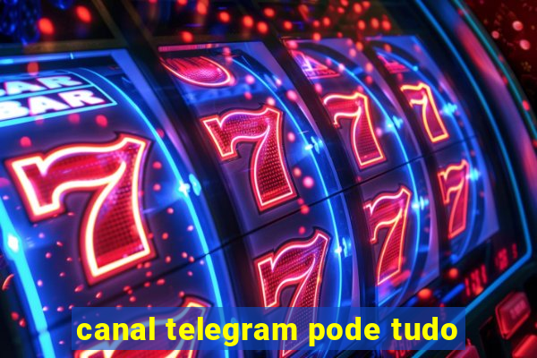 canal telegram pode tudo